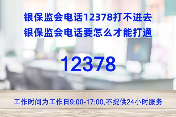 銀保監(jiān)會(huì)電話12378打不進(jìn)去 銀保監(jiān)會(huì)電話要怎么才能打通