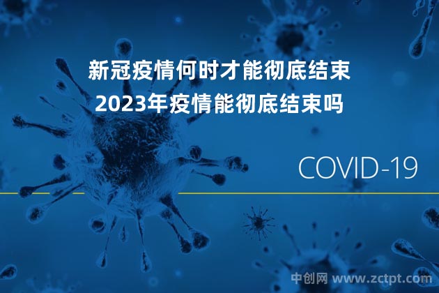 新冠疫情何時(shí)才能徹底結(jié)束?2023年疫情能徹底結(jié)束嗎(中國宣布疫情結(jié)束日期)